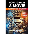 How to Make a Movie: The Complete Guide to Filmmaking