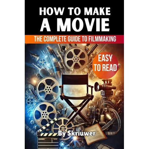 How to Make a Movie: The Complete Guide to Filmmaking