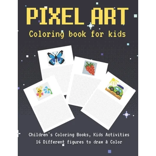 Pixel Art Coloring Book For kids: Pixel Art Coloring Book for kids boys and girls to draw and color, Create Graphics for Games, Animations, and More!
