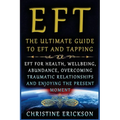 EFT - The Ultimate Guide to EFT and Tapping: EFT for Health, Wellbeing, Abundance, Overcoming Traumatic Relationships and Enjoying the Present Moment