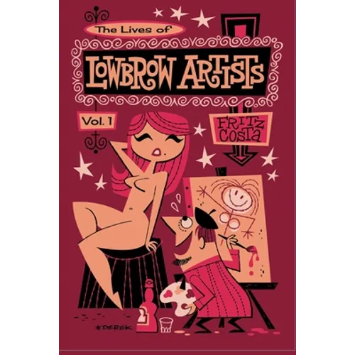 The Lives of Lowbrow Artists: Volume 1