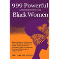 999 Powerful Affirmations for Black Women: Daily Affirmations to Hack your Mind to Positivity, Confidence, Health, Money, Success & Motivation. Learn
