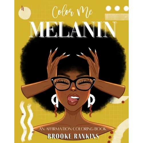 Color Me Melanin: An Affirmation Coloring Book Featuring a Collection of Stress-Relieving Designs