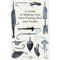 A Guide to Making Your Own Fishing-Rod and Tackle