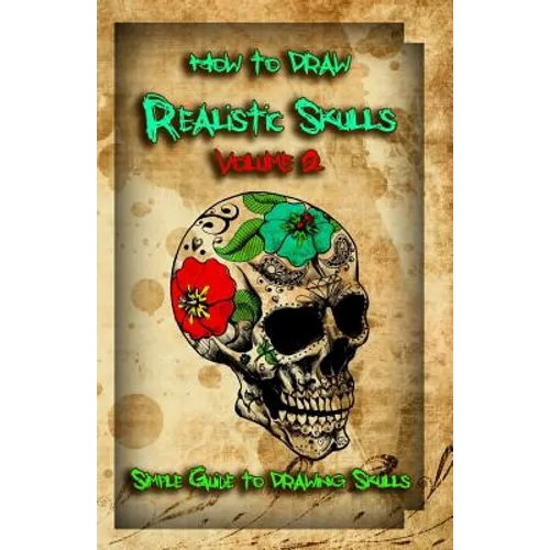 How to Draw Realistic Skulls Volume 2: Simple Guide to Drawing Skulls