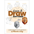 Learn to Draw Anything: A Simple Method to Start Drawing in 15 Minutes a Day