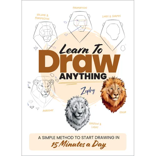 Learn to Draw Anything: A Simple Method to Start Drawing in 15 Minutes a Day