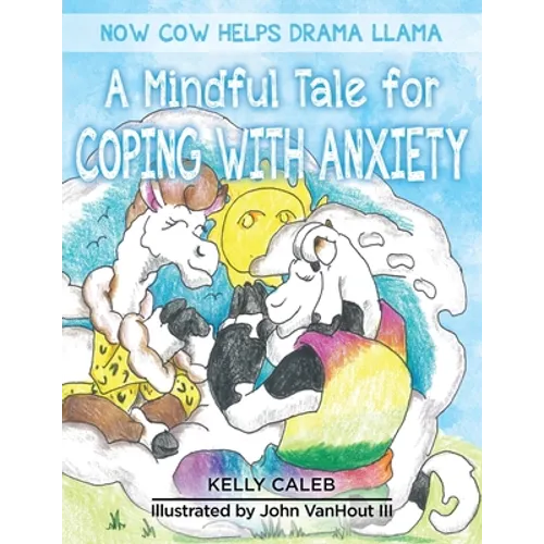 Now Cow Helps Drama Llama: A Mindful Tale for Coping with Anxiety