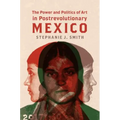 The Power and Politics of Art in Postrevolutionary Mexico