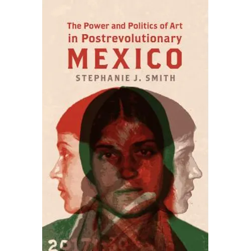 The Power and Politics of Art in Postrevolutionary Mexico