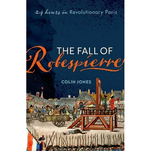 The Fall of Robespierre: 24 Hours in Revolutionary Paris