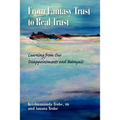 From Fantasy Trust to Real Trust: Learning from Our Disappointments and Betrayals