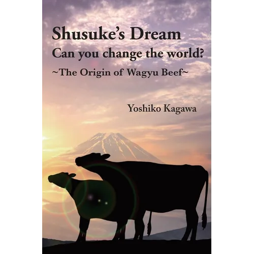 Shusuke's Dream Can you change the world?: The Origin of Wagyu Beef