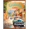 Classic Cars Colorin Book: Revive the Classics: A Sophisticated Coloring Experience