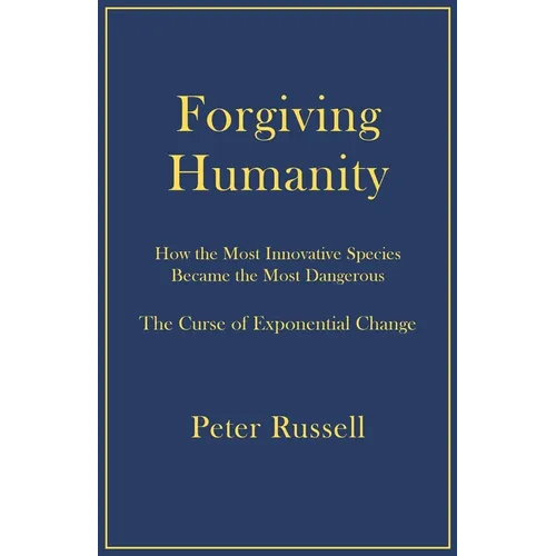 Forgiving Humanity: How the Most Innovative Species Became the Most Dangerous