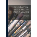 Jules Bastien-Lepage and His Art. A Memoir