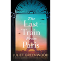 The Last Train from Paris: An Absolutely Emotional and Gripping World War 2 Historical Novel