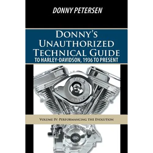 Donny's Unauthorized Technical Guide to Harley-Davidson, 1936 to Present: Volume IV: Performancing the Evolution