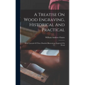 A Treatise On Wood Engraving, Historical And Practical: With Upwards Of Three Hundred Illustrations Engraved On Wood