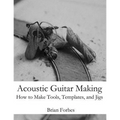 Acoustic Guitar Making: How to make Tools, Templates, and Jigs