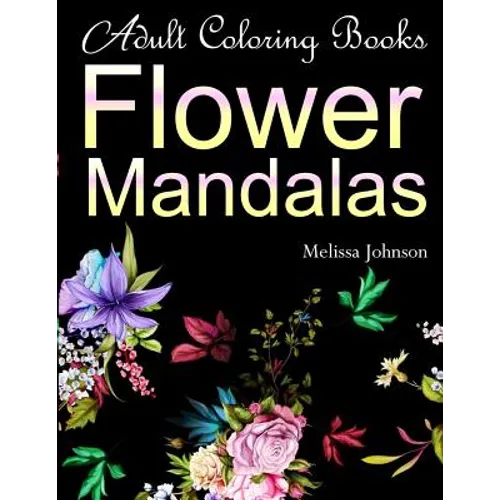 Adult Coloring Books Flower Mandalas: Anti-Stress Mandala Floral Patterns: Mandalas, Flowers, Paisley Patterns, Doodles and Decorative Designs (Use wi