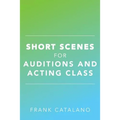 Short Scenes for Auditions and Acting Class