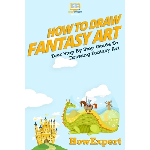 How To Draw Fantasy Art: Your Step-By-Step Guide To Drawing Fantasy Art