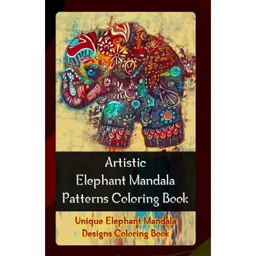 Artistic Elephant Mandala Patterns Coloring Book: Unique Elephant Mandala Designs Coloring Book