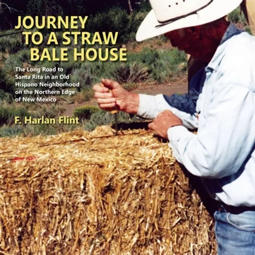 Journey to a Straw Bale House: The Long Road to Santa Rita in an Old Hispano Neighborhood on the Northern Edge of New Mexico