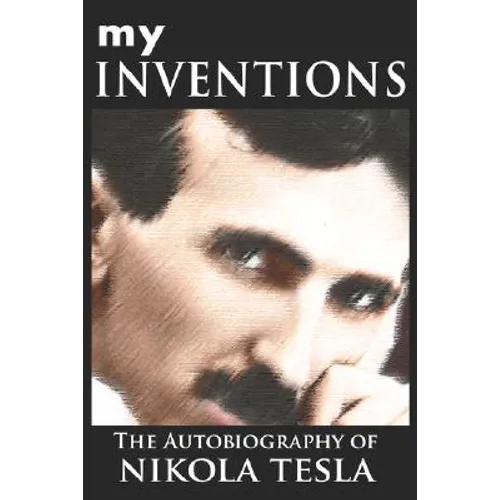 My Inventions: The Autobiography of Nikola Tesla