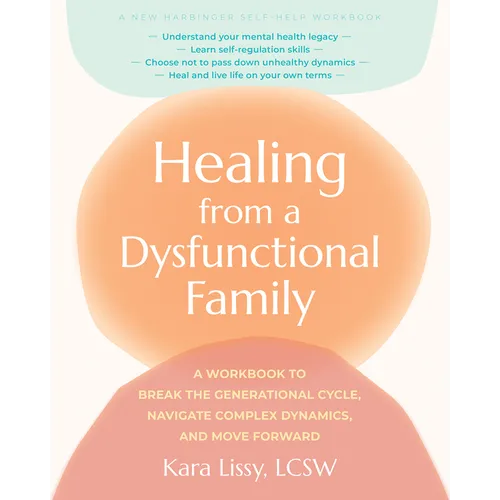 Healing from a Dysfunctional Family: A Workbook to Break the Generational Cycle, Navigate Complex Dynamics, and Move Forward