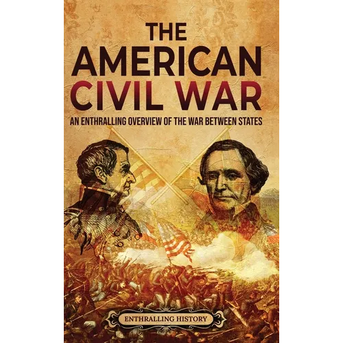 The American Civil War: An Enthralling Overview of the War Between States