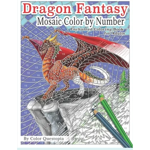 Dragon Fantasy - Mosaic Color by Number -Enchanted Coloring Book for Adults: Mythical Magic and Lore for Stress Relief