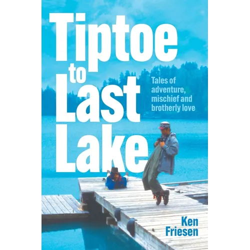 Tiptoe to Last Lake: Tales of adventure, mischief and brotherly love