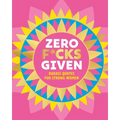 Zero F*cks Given: Badass Quotes for Strong Women
