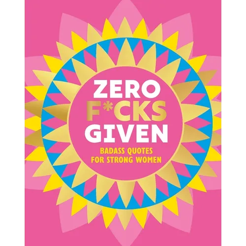 Zero F*cks Given: Badass Quotes for Strong Women