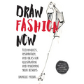 Draw Fashion Now: Techniques, Inspiration, and Ideas for Illustrating and Imagining Your Designs - With Fashion Paper Dolls and a Customizable, Design