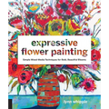 Expressive Flower Painting: Simple Mixed Media Techniques for Bold Beautiful Blooms