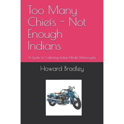 Too Many Chiefs - Not Enough Indians: A Guide To Collecting Indian Model Motorcycles