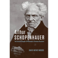Arthur Schopenhauer: The Life and Thought of Philosophy's Greatest Pessimist