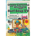 Create Cartoons and Animate with Surf Soup TV: Teacher and Parent Animation Lesson Guide