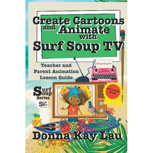 Create Cartoons and Animate with Surf Soup TV: Teacher and Parent Animation Lesson Guide