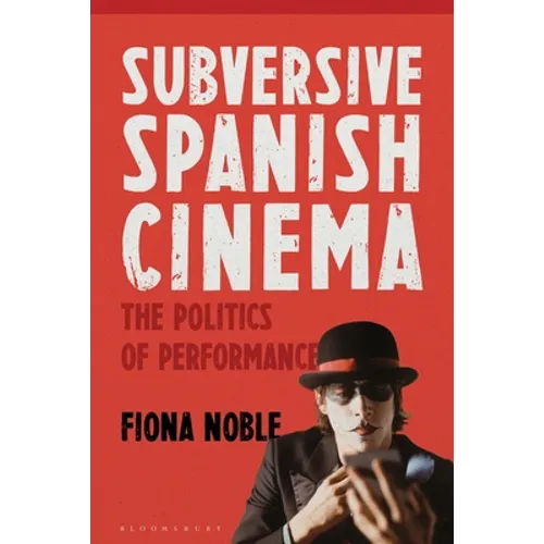 Subversive Spanish Cinema: The Politics of Performance