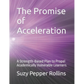 The Promise of Acceleration: A Strength-Based Plan to Propel Academically Vulnerable Learners