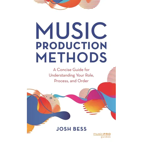 Music Production Methods: A Concise Guide for Understanding Your Role, Process, and Order - Hardcover