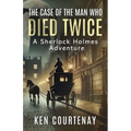 The Case of the Man Who Died Twice: A Sherlock Holmes Adventure