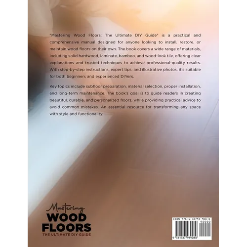 Mastering Wood Floors: Hardwood, Laminate, Bamboo, Wood Tile & More - Trusted Techniques for Beautiful Results