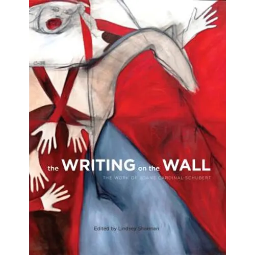 The Writing on the Wall: The Work of Joane Cardinal-Schubert