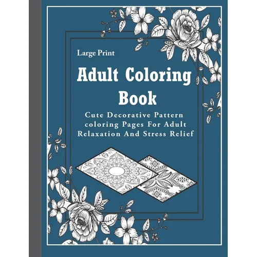 Adult Coloring Book: Large Print Adult Coloring Book: Cute Decorative Pattern coloring Pages For Adult Relaxation And Stress Relief..