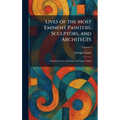 Lives of the Most Eminent Painters, Sculptors, and Architects: Translated From the Italian of Giorgio Vasari